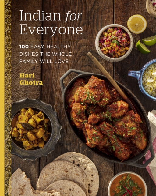 Indian for Everyone : 100 Easy, Healthy Dishes the Whole Family Will Love, Hardback Book
