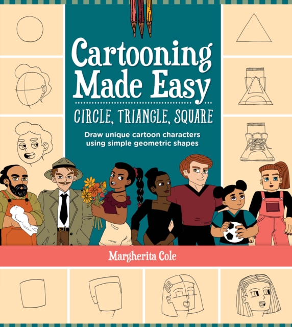 Cartooning Made Easy: Circle, Triangle, Square : Draw unique cartoon characters using simple geometric shapes, EPUB eBook