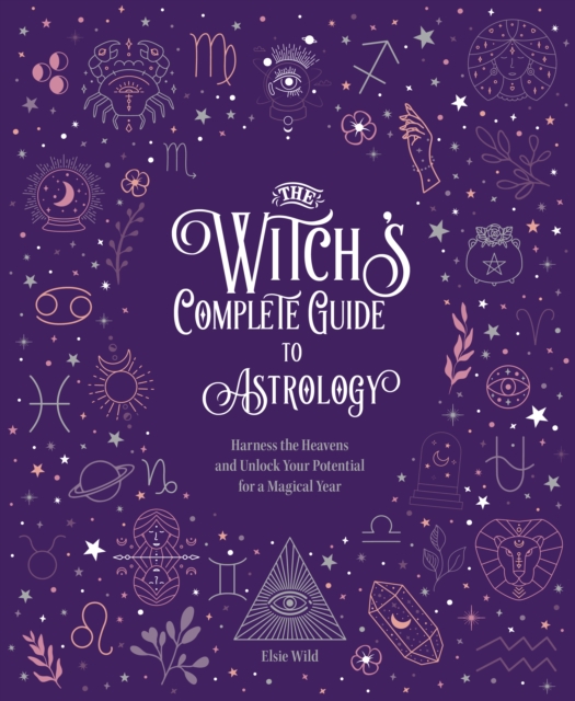 The Witch's Complete Guide to Astrology : Harness the Heavens and Unlock Your Potential for a Magical Year, EPUB eBook