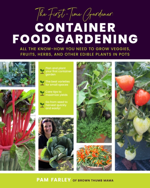 The First-Time Gardener: Container Food Gardening : All the know-how you need to grow veggies, fruits, herbs, and other edible plants in pots, EPUB eBook