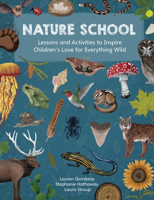 Nature School : Lessons and Activities to Inspire Children's Love for Everything Wild Volume 1, Paperback / softback Book