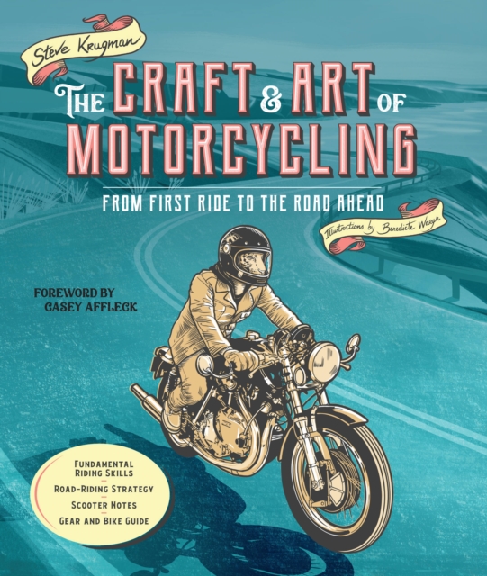 The Craft and Art of Motorcycling : From First Ride to the Road Ahead - Fundamental Riding Skills, Road-riding Strategy, Scooter Notes, Gear and Bike Guide, Paperback / softback Book