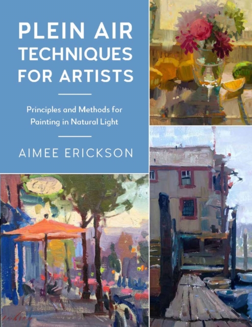 Plein Air Techniques for Artists : Principles and Methods for Painting in Natural Light Volume 8, Paperback / softback Book