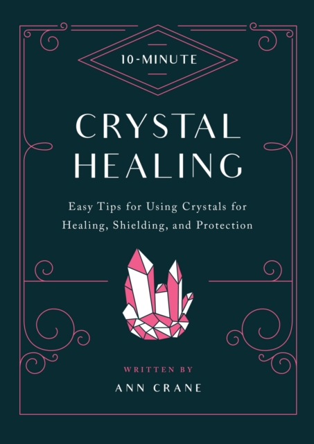 10-Minute Crystal Healing : Easy Tips for Using Crystals for Healing, Shielding, and Protection, Paperback / softback Book