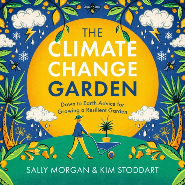 The Climate Change Garden, UPDATED EDITION : Down to Earth Advice for Growing a Resilient Garden, Paperback / softback Book