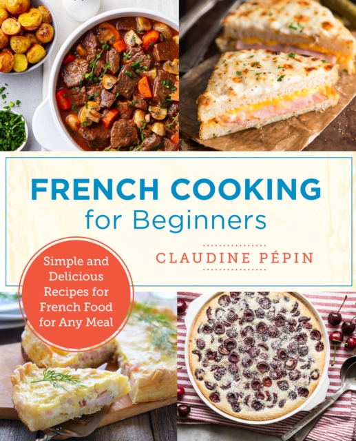 French Cooking for Beginners : Simple and Delicious Recipes for French Food for Any Meal, Paperback / softback Book