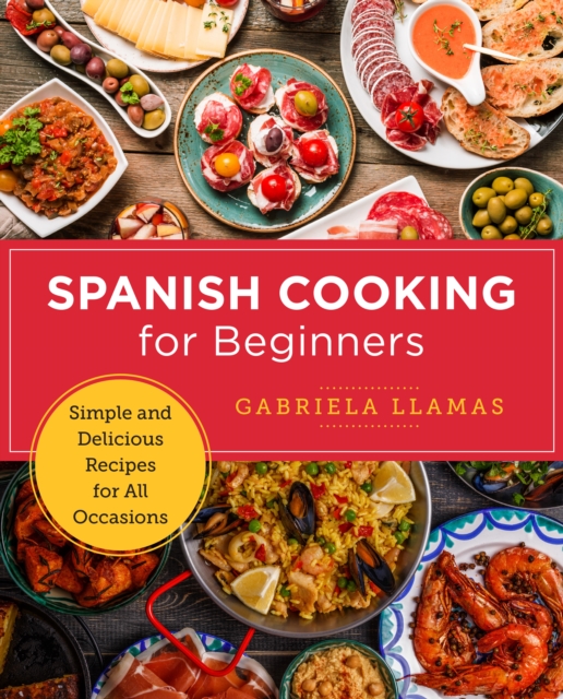 Spanish Cooking for Beginners : Simple and Delicious Recipes for All Occasions, EPUB eBook