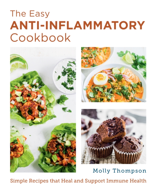 The Easy Anti-Inflammatory Cookbook : Simple Recipes that Heal and Support Immune Health, Paperback / softback Book