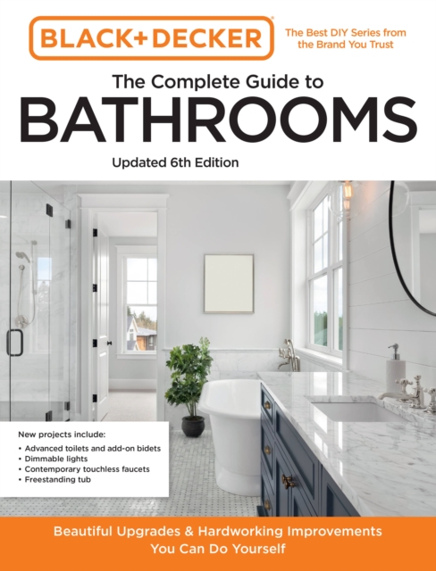 Black and Decker The Complete Guide to Bathrooms Updated 6th Edition : Beautiful Upgrades and Hardworking Improvements You Can Do Yourself, Paperback / softback Book