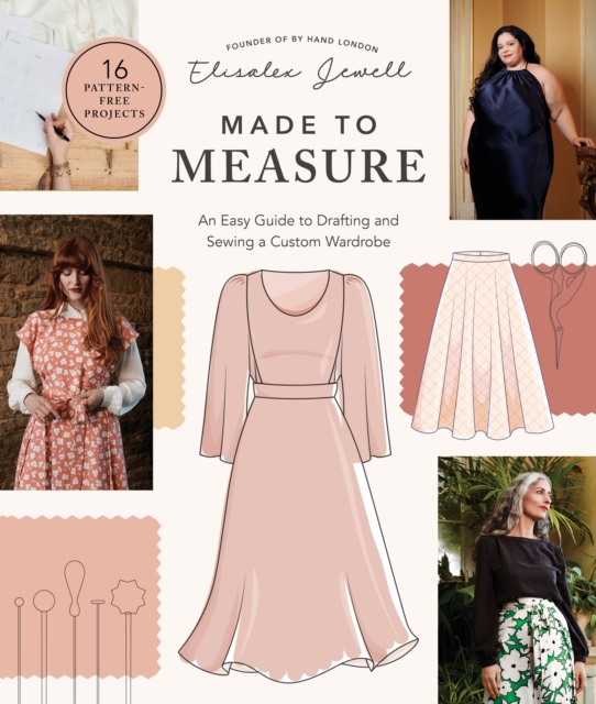 Made to Measure : An Easy Guide to Drafting and Sewing a Custom Wardrobe - 16 Pattern-Free Projects, Paperback / softback Book