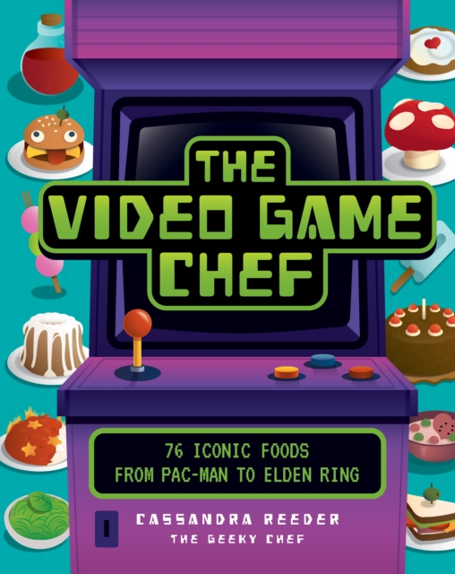 The Video Game Chef : 76 Iconic Foods from Pac-Man to Elden Ring, Hardback Book