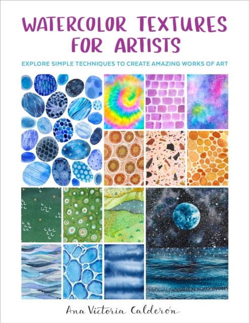 Watercolor Textures for Artists : Explore Simple Techniques to Create Amazing Works of Art, EPUB eBook