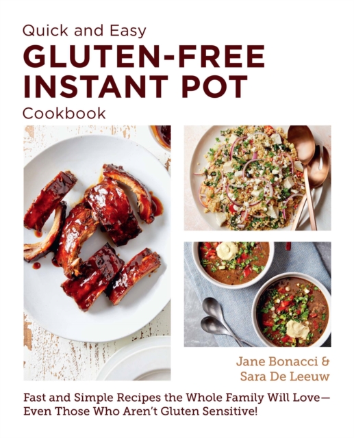 Quick and Easy Gluten Free Instant Pot Cookbook : Fast and Simple Recipes the Whole Family Will Love - Even Those Who Aren't Gluten Sensitive!, Paperback / softback Book