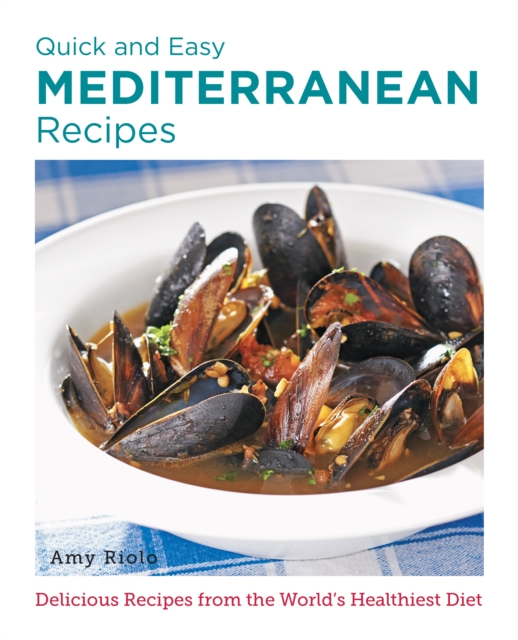 Quick and Easy Mediterranean Recipes : Delicious Recipes from the World's Healthiest Diet, EPUB eBook