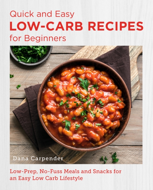 Quick and Easy Low Carb Recipes for Beginners : Low Prep, No Fuss Meals and Snacks for an Easy Low Carb Lifestyle, Paperback / softback Book