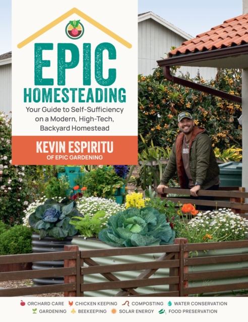 Epic Homesteading : Your Guide to Self-Sufficiency on a Modern, High-Tech, Backyard Homestead, Paperback / softback Book