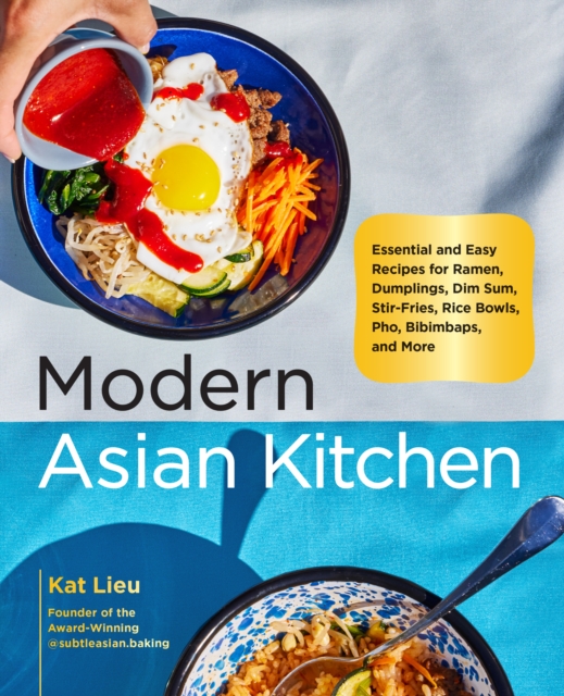 Modern Asian Kitchen : Essential and Easy Recipes for Ramen, Dumplings, Dim Sum, Stir-Fries, Rice Bowls, Pho, Bibimbaps, and More, Hardback Book