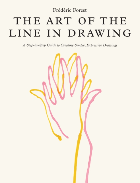The Art of the Line in Drawing : A Step-by-Step Guide to Creating Simple, Expressive Drawings, Paperback / softback Book