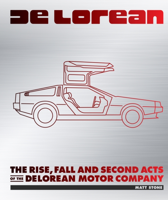 DeLorean : The Rise, Fall, and Second Acts of the Delorean Motor Company, Hardback Book