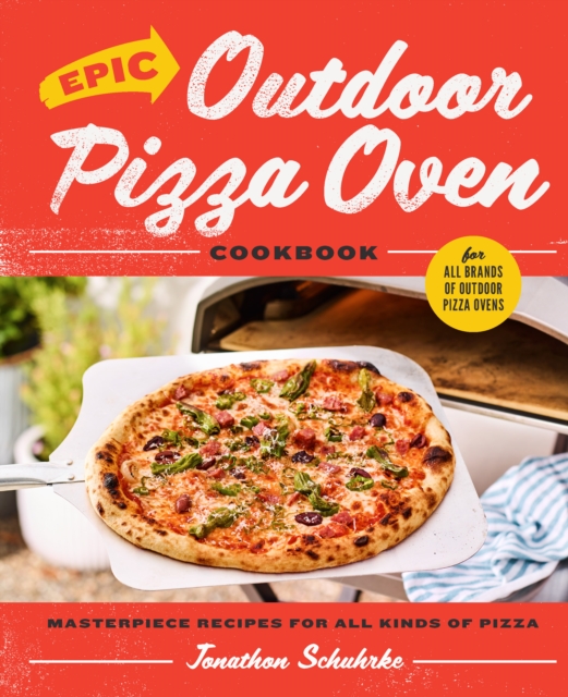 Epic Outdoor Pizza Oven Cookbook : Masterpiece Recipes for All Kinds of Pizza, Hardback Book