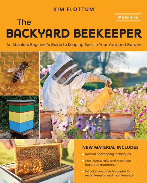 The Backyard Beekeeper, 5th Edition : An Absolute Beginner's Guide to Keeping Bees in Your Yard and Garden – Natural beekeeping techniques – New Varroa mite and American foulbrood treatments – Introdu, Paperback / softback Book