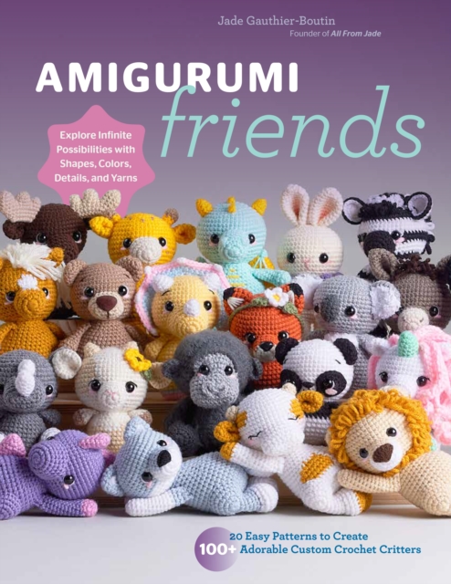 Amigurumi Friends : 20 Easy Patterns to Create 100+ Adorable Custom Crochet Critters - Explore Infinite Possibilities with Shapes, Colors, Details, and Yarns, Paperback / softback Book