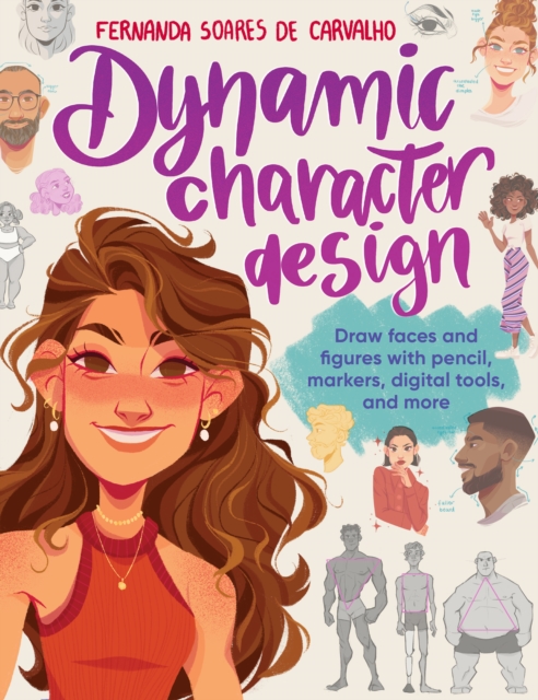 Dynamic Character Design : Draw faces and figures with pencil, markers, digital tools, and more, Paperback / softback Book