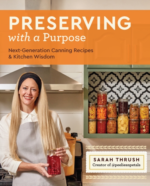 Preserving with a Purpose : Next-Generation Canning Recipes and Kitchen Wisdom, Paperback / softback Book