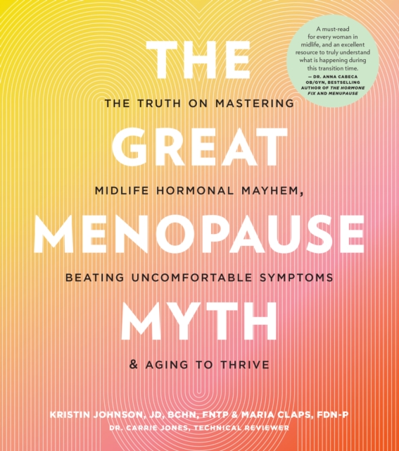 The Great Menopause Myth : The Truth on Mastering Midlife Hormonal Mayhem, Beating Uncomfortable Symptoms, and Aging to Thrive, Paperback / softback Book