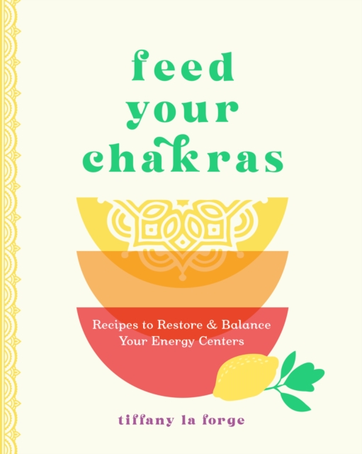 Feed Your Chakras : Recipes to Restore & Balance Your Energy Centers, EPUB eBook