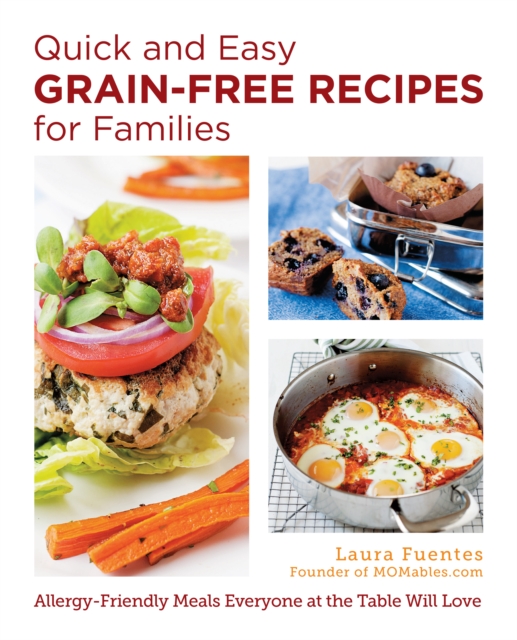 Quick and Easy Grain-Free Recipes for Families : Allergy-Friendly Meals Everyone at the Table Will Love, Paperback / softback Book