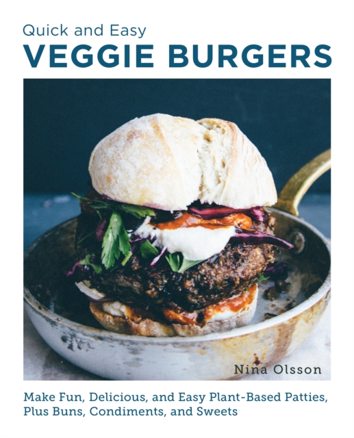 Quick and Easy Veggie Burgers : Make Fun, Delicious, and Easy Plant-Based Patties, Plus Buns, Condiments, and Sweets, Paperback / softback Book