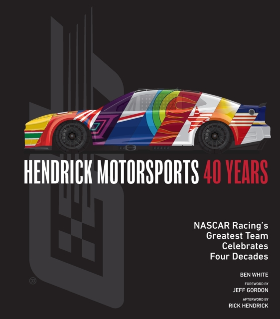 Hendrick Motorsports 40 Years : NASCAR Racing’s Greatest Team Celebrates Four Decades, Hardback Book