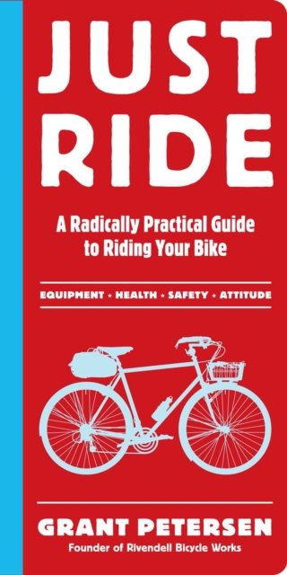 Just Ride : A Radically Practical Guide to Riding Your Bike, Paperback / softback Book