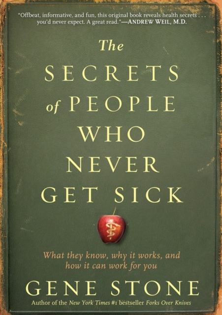 The Secrets of People Who Never Get Sick : What They Know, Why It Works, and How It Can Work for You, Paperback / softback Book