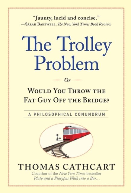 The Trolley Problem, or Would You Throw the Fat Guy Off the Bridge? : A Philosophical Conundrum, Hardback Book