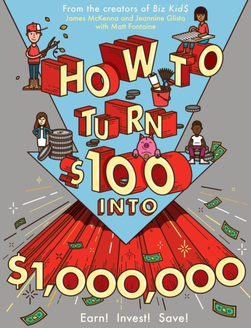 How to Turn $100 into $1,000,000 : Earn! Invest! Save!, Paperback / softback Book