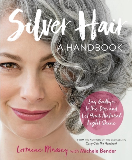 Silver Hair : Say Goodbye to the Dye and Let Your Natural Light Shine: A Handbook, Paperback / softback Book