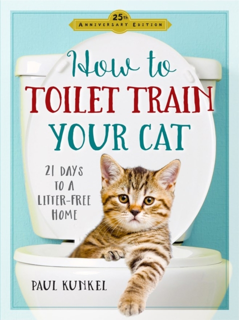 How to Toilet Train Your Cat : 21 Days to a Litter-Free Home, Paperback / softback Book