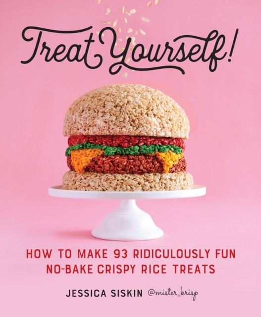 Treat Yourself! : How to Make 93 Ridiculously Fun No-Bake Crispy Rice Treats, Paperback / softback Book