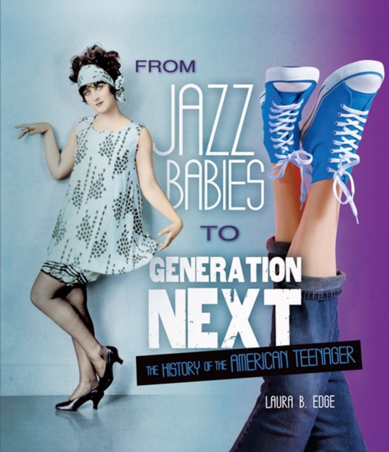 From Jazz Babies to Generation Next : The History of the American Teenager, PDF eBook