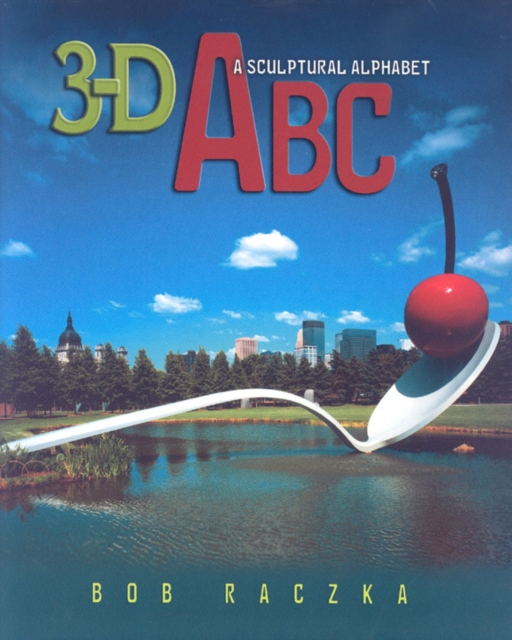 3-d Abc : A Sculptural Alphabet Bob Raczka's Art Adventures, Hardback Book