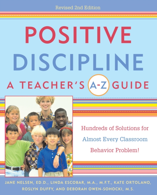 Positive Discipline: A Teacher's A-Z Guide : Hundreds of Solutions for Almost Every Classroom Behavior Problem!, Paperback / softback Book