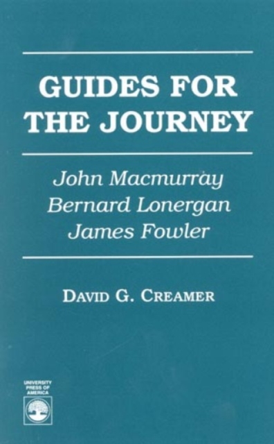 Guides for the Journey : John MacMurray, Bernard Lonergan, and James Fowler, Paperback / softback Book