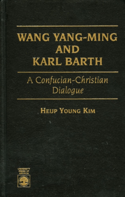 Wang Yang-ming and Karl Barth : A Confucian-Christian Dialogue, Hardback Book