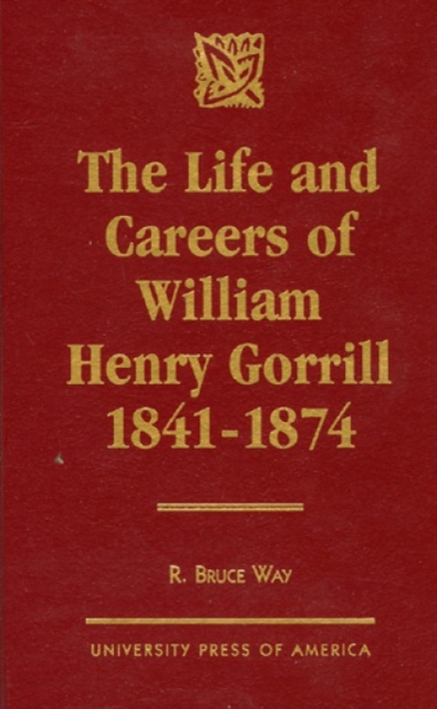 The Life and Careers of William Henry Gorrill 1841-1874, Hardback Book