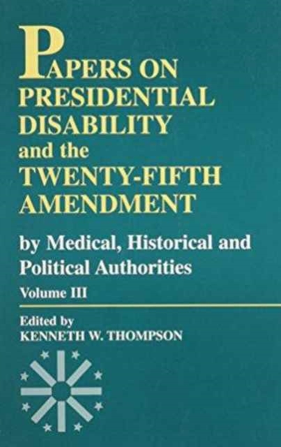 Papers on Presidential Disability and the Twenty-Fifth Amendment : By Medical, Historical, and Political Authorities, Paperback / softback Book