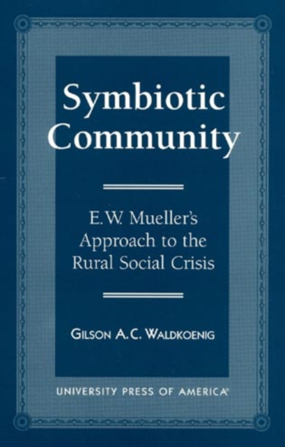 Symbiotic Community : E. W. Mueller's Approach to the Rural Social Crisis, Hardback Book