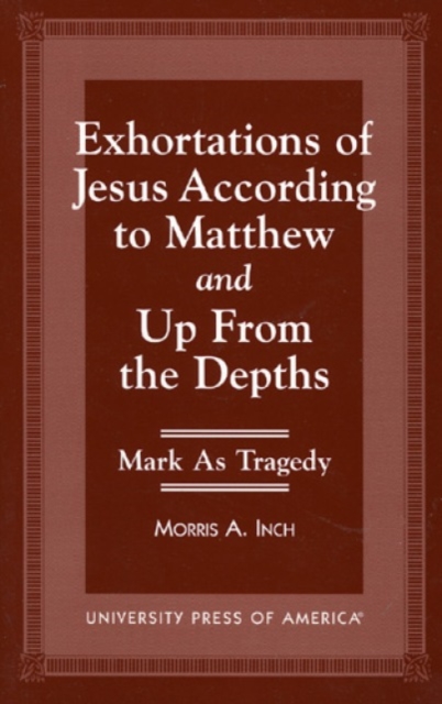 Exhortations of Jesus According to Matthew and Up From the Depths : Mark as Tragedy, Hardback Book