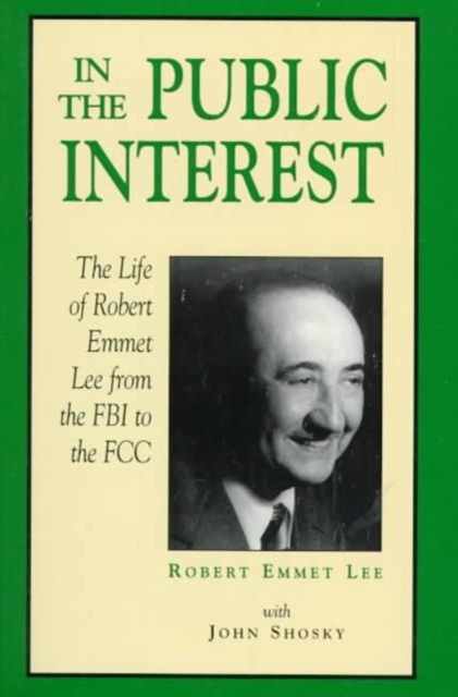 In the Public Interest : The Life of Robert Emmet Lee From the FBI to the FCC, Paperback / softback Book